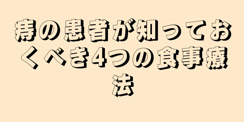 痔の患者が知っておくべき4つの食事療法