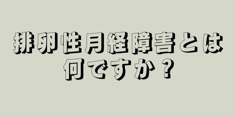 排卵性月経障害とは何ですか？