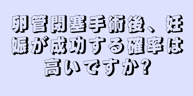 卵管閉塞手術後、妊娠が成功する確率は高いですか?