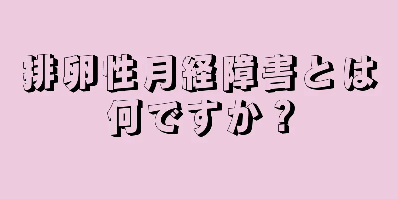 排卵性月経障害とは何ですか？