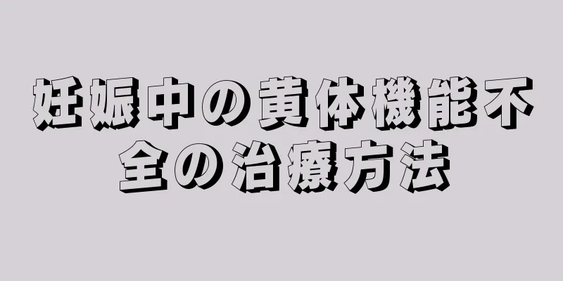 妊娠中の黄体機能不全の治療方法