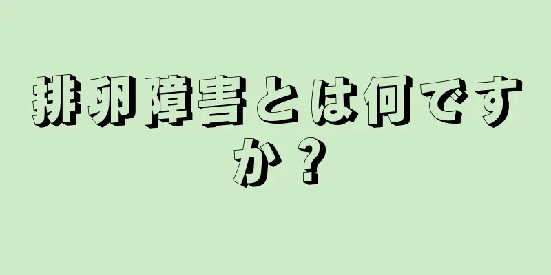 排卵障害とは何ですか？