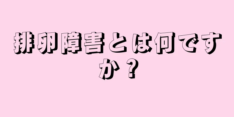 排卵障害とは何ですか？