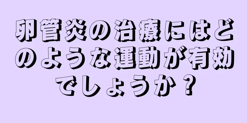 卵管炎の治療にはどのような運動が有効でしょうか？