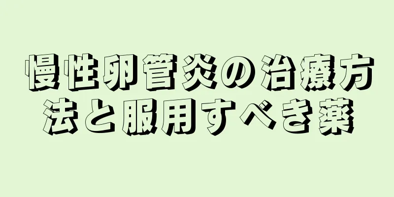 慢性卵管炎の治療方法と服用すべき薬