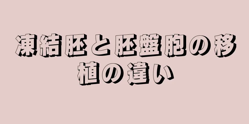 凍結胚と胚盤胞の移植の違い
