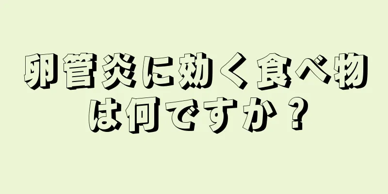 卵管炎に効く食べ物は何ですか？