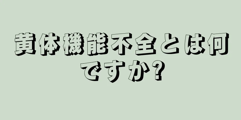 黄体機能不全とは何ですか?