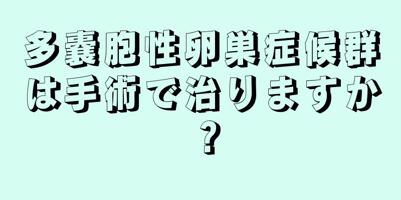 多嚢胞性卵巣症候群は手術で治りますか？