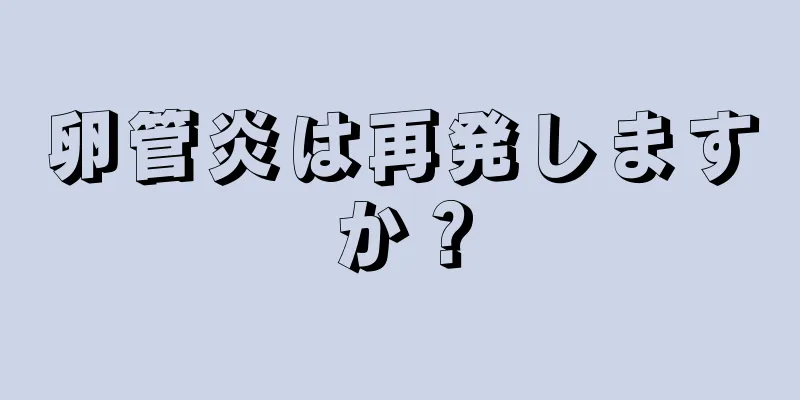 卵管炎は再発しますか？