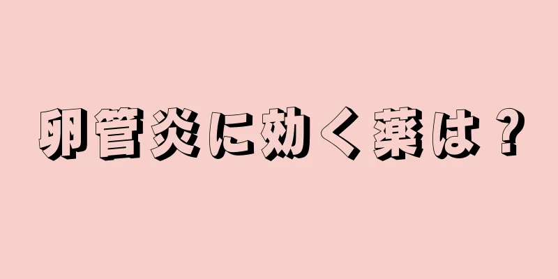 卵管炎に効く薬は？