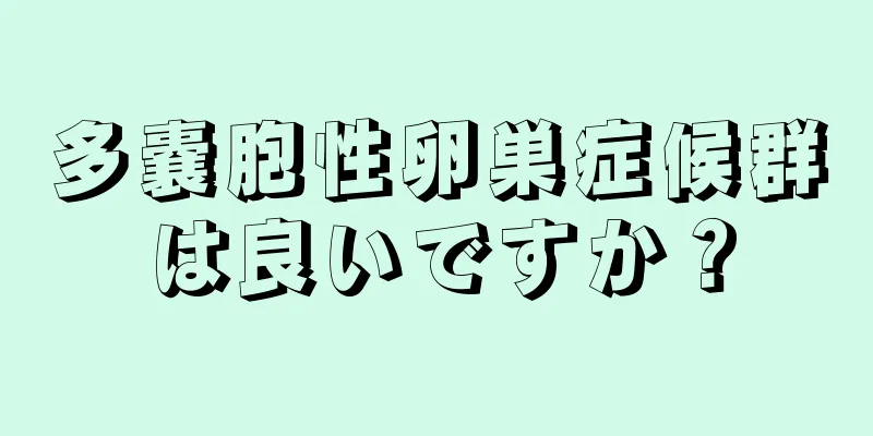 多嚢胞性卵巣症候群は良いですか？