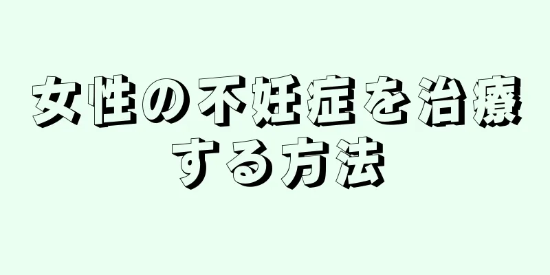 女性の不妊症を治療する方法