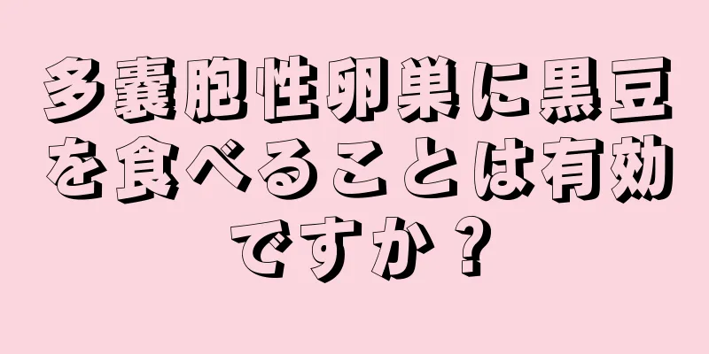 多嚢胞性卵巣に黒豆を食べることは有効ですか？