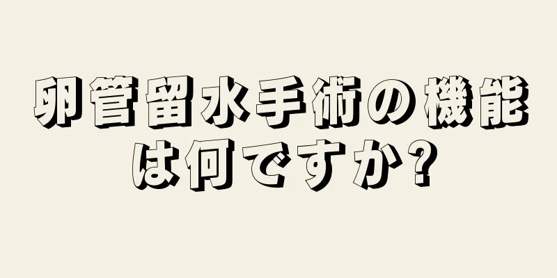 卵管留水手術の機能は何ですか?