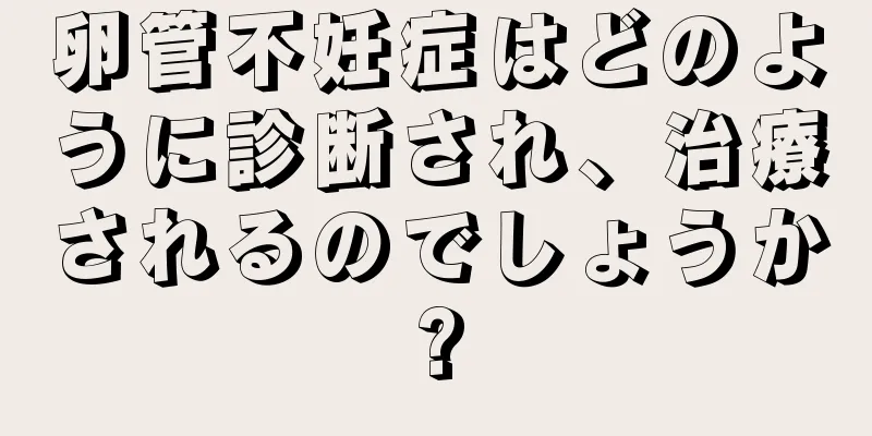 卵管不妊症はどのように診断され、治療されるのでしょうか?