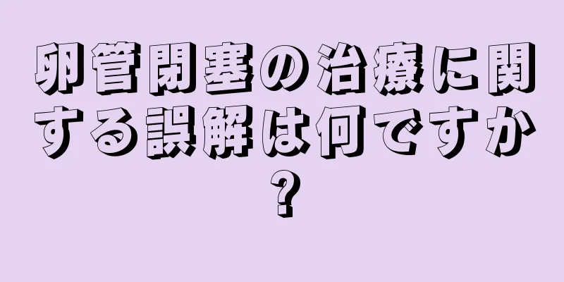 卵管閉塞の治療に関する誤解は何ですか?