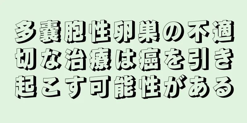 多嚢胞性卵巣の不適切な治療は癌を引き起こす可能性がある