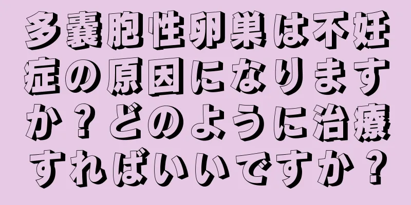 多嚢胞性卵巣は不妊症の原因になりますか？どのように治療すればいいですか？