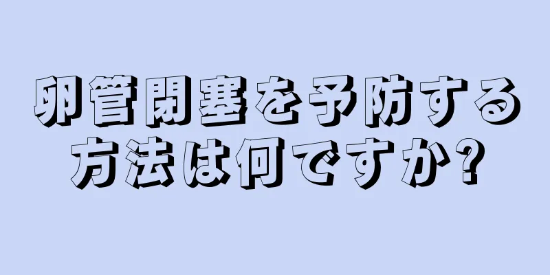 卵管閉塞を予防する方法は何ですか?