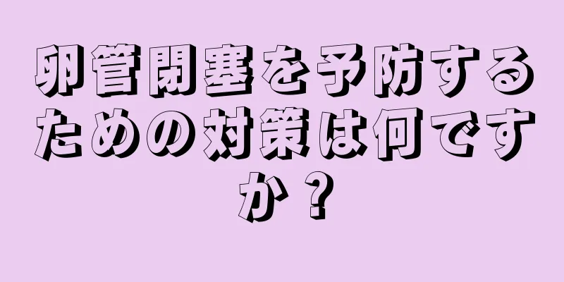 卵管閉塞を予防するための対策は何ですか？