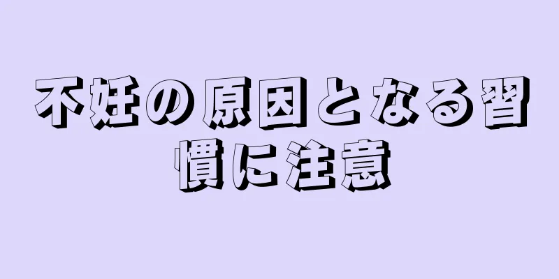 不妊の原因となる習慣に注意
