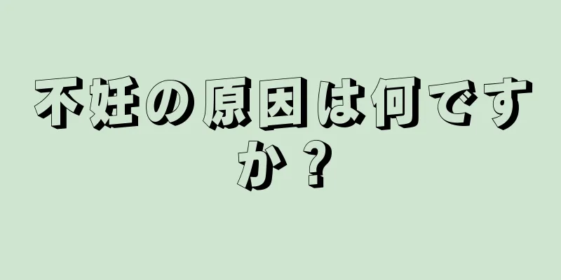 不妊の原因は何ですか？