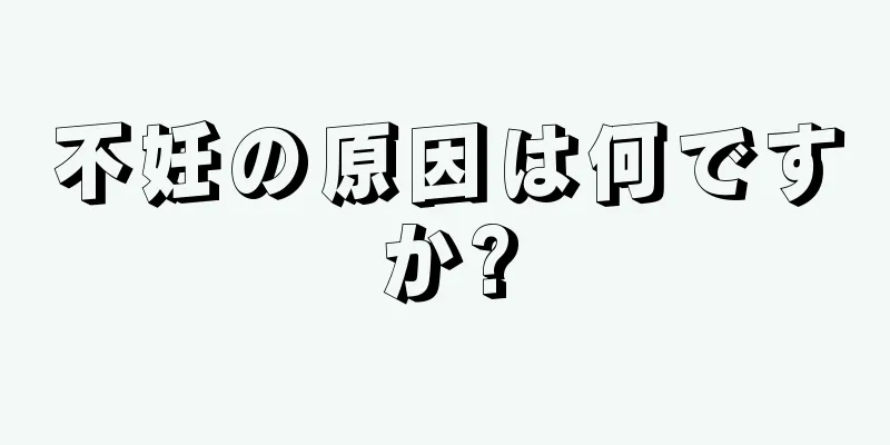 不妊の原因は何ですか?