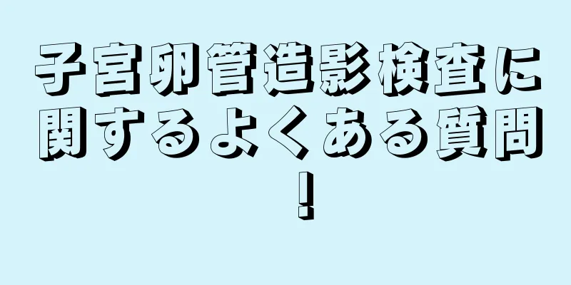 子宮卵管造影検査に関するよくある質問！