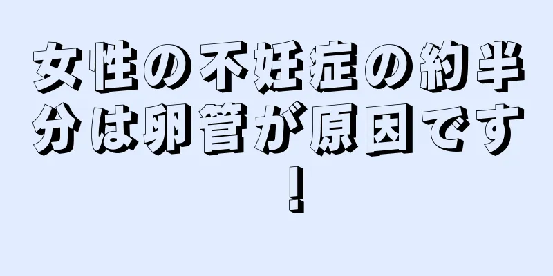 女性の不妊症の約半分は卵管が原因です！