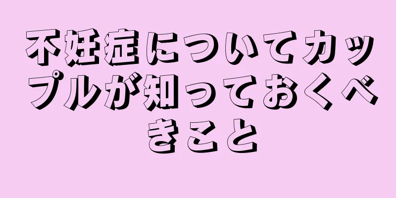 不妊症についてカップルが知っておくべきこと