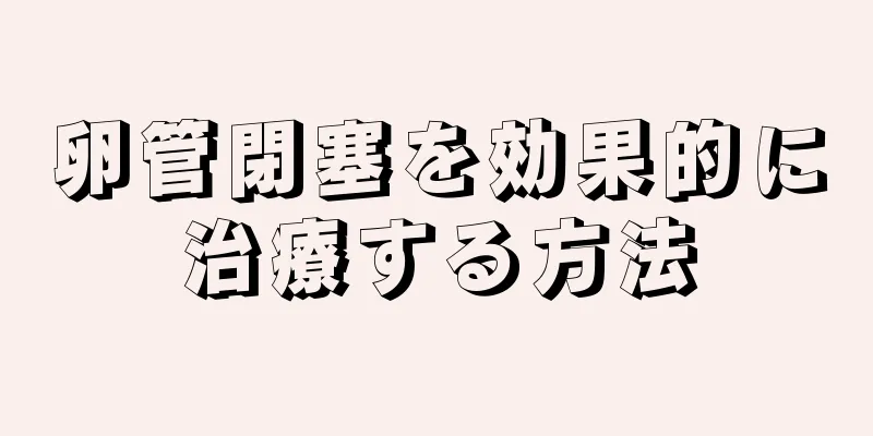 卵管閉塞を効果的に治療する方法