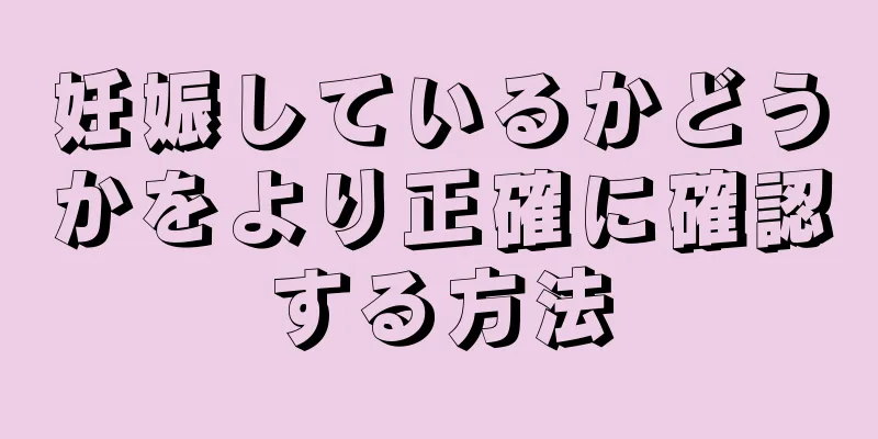 妊娠しているかどうかをより正確に確認する方法