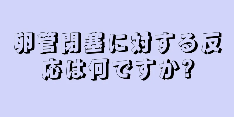 卵管閉塞に対する反応は何ですか?