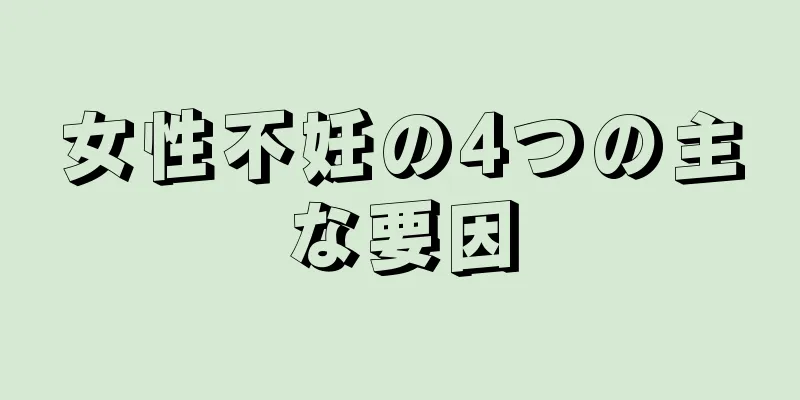 女性不妊の4つの主な要因