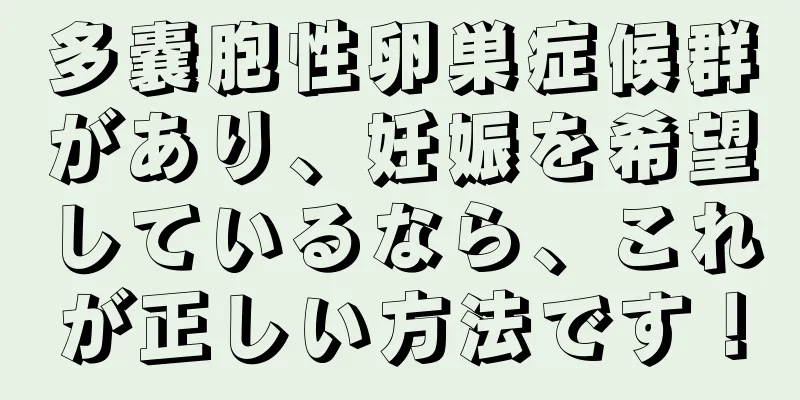 多嚢胞性卵巣症候群があり、妊娠を希望しているなら、これが正しい方法です！