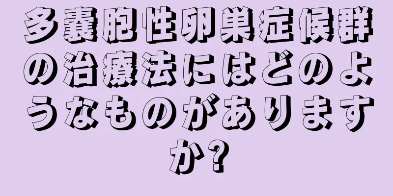 多嚢胞性卵巣症候群の治療法にはどのようなものがありますか?