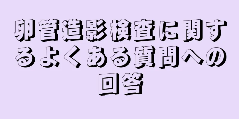 卵管造影検査に関するよくある質問への回答