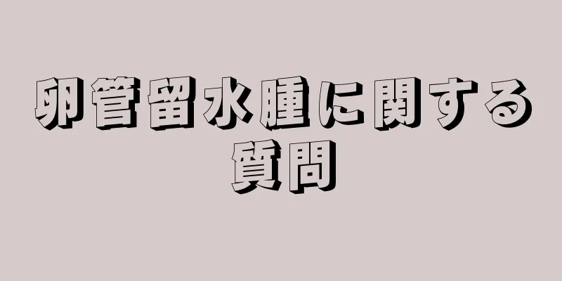 卵管留水腫に関する質問