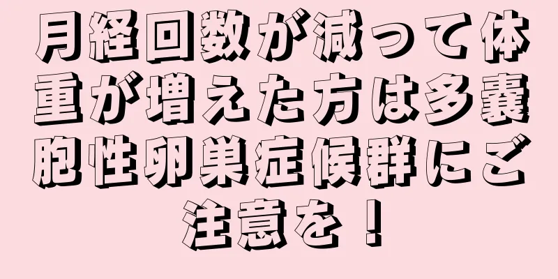 月経回数が減って体重が増えた方は多嚢胞性卵巣症候群にご注意を！