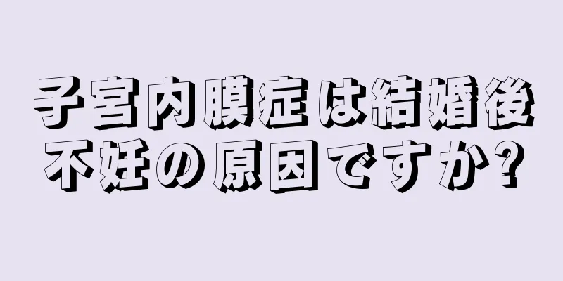 子宮内膜症は結婚後不妊の原因ですか?