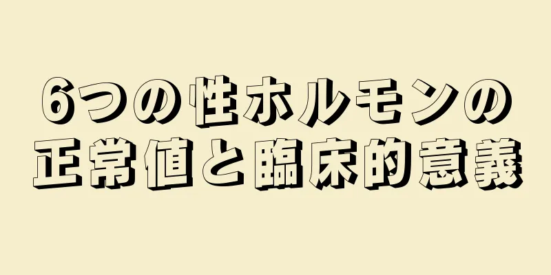 6つの性ホルモンの正常値と臨床的意義