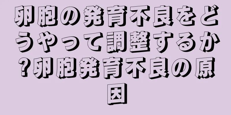 卵胞の発育不良をどうやって調整するか?卵胞発育不良の原因