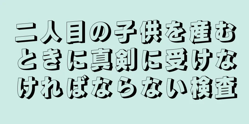 二人目の子供を産むときに真剣に受けなければならない検査