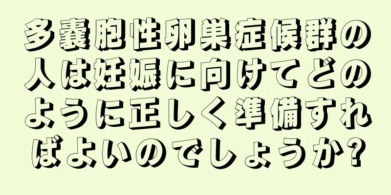 多嚢胞性卵巣症候群の人は妊娠に向けてどのように正しく準備すればよいのでしょうか?