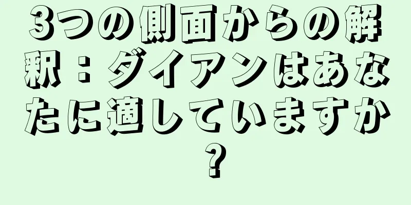 3つの側面からの解釈：ダイアンはあなたに適していますか？