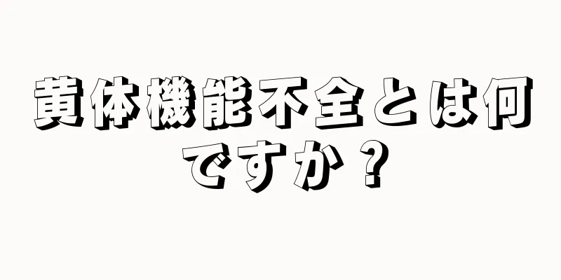 黄体機能不全とは何ですか？