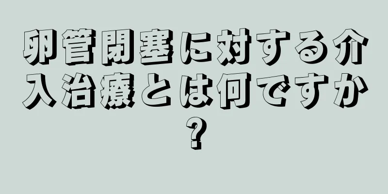 卵管閉塞に対する介入治療とは何ですか?