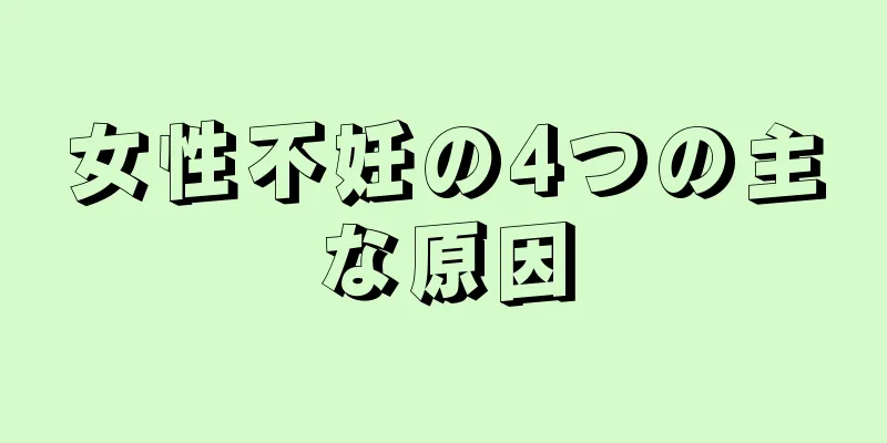 女性不妊の4つの主な原因