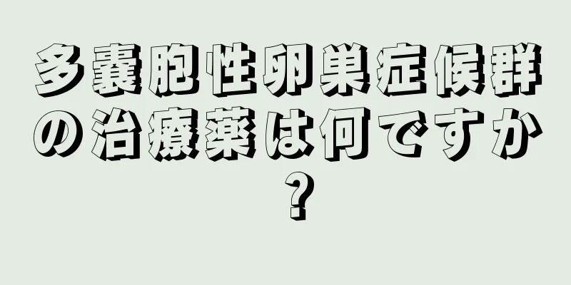 多嚢胞性卵巣症候群の治療薬は何ですか？